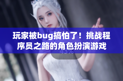 玩家被bug搞怕了！挑戰(zhàn)程序員之路的角色扮演游戲