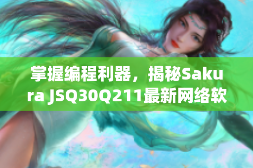 掌握編程利器，揭秘Sakura JSQ30Q211最新網(wǎng)絡(luò)軟件開發(fā)技巧