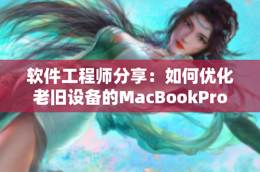 軟件工程師分享：如何優(yōu)化老舊設(shè)備的MacBookPro性能