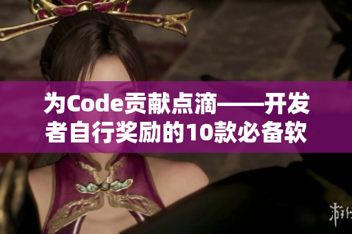 為Code貢獻點滴——開發(fā)者自行獎勵的10款必備軟件