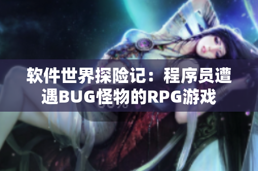 軟件世界探險(xiǎn)記：程序員遭遇BUG怪物的RPG游戲