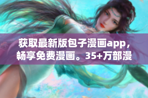 獲取最新版包子漫畫app，暢享免費漫畫。35+萬部漫畫任你閱讀！