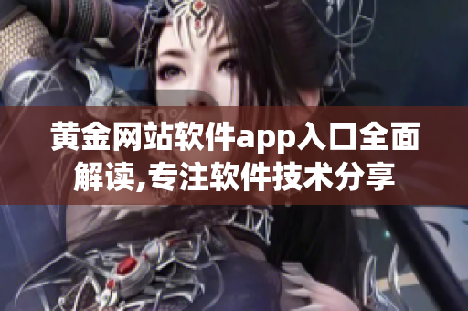 黃金網(wǎng)站軟件app入口全面解讀,專注軟件技術分享