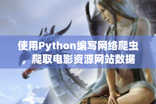 使用Python編寫網(wǎng)絡(luò)爬蟲，爬取電影資源網(wǎng)站數(shù)據(jù)