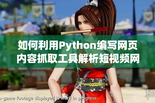 如何利用Python編寫網(wǎng)頁內(nèi)容抓取工具解析短視頻網(wǎng)站數(shù)據(jù)