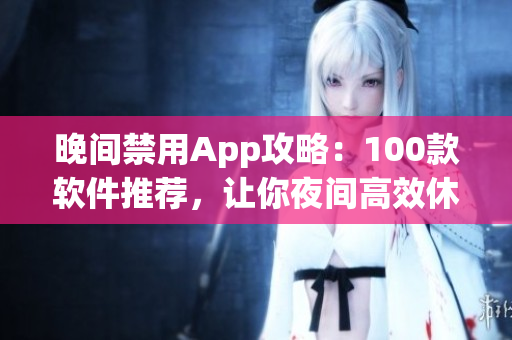 晚間禁用App攻略：100款軟件推薦，讓你夜間高效休息