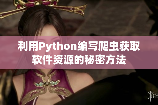 利用Python編寫(xiě)爬蟲(chóng)獲取軟件資源的秘密方法