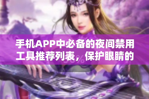 手機APP中必備的夜間禁用工具推薦列表，保護眼睛的健康。