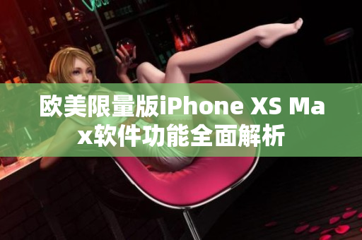 歐美限量版iPhone XS Max軟件功能全面解析