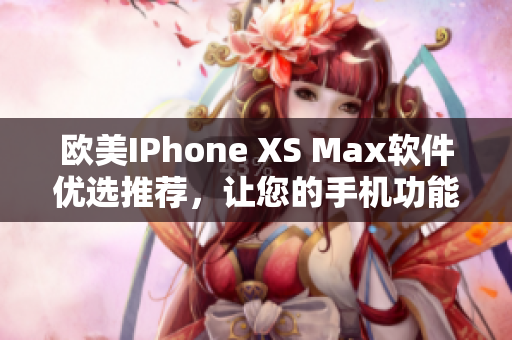 歐美IPhone XS Max軟件優(yōu)選推薦，讓您的手機(jī)功能更加智能