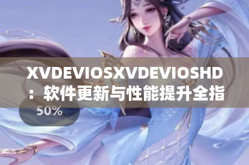 XVDEVIOSXVDEVIOSHD：軟件更新與性能提升全指南