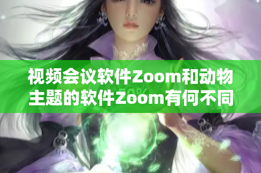 視頻會議軟件Zoom和動物主題的軟件Zoom有何不同？