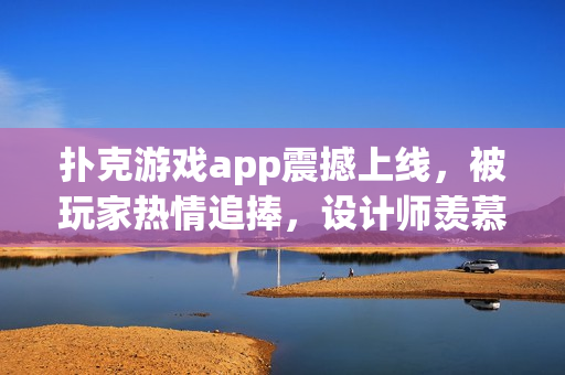 撲克游戲app震撼上線，被玩家熱情追捧，設(shè)計(jì)師羨慕不已