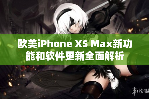 歐美iPhone XS Max新功能和軟件更新全面解析