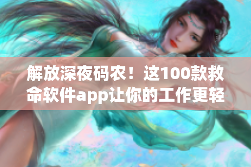 解放深夜碼農！這100款救命軟件app讓你的工作更輕松