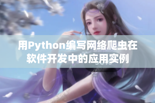 用Python編寫網(wǎng)絡爬蟲在軟件開發(fā)中的應用實例